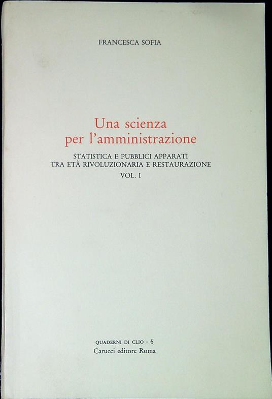 Una scienza per l'amministrazione vol.1: Statistica e pubblici apparati tra età rivoluzionaria e restaurazione - Francesca Sofia - copertina