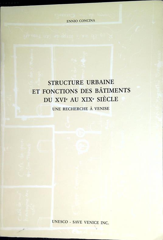 Structure urbaine et fonctions des batiments du XVI aux XIX siecle : une recherche a Venise - Ennio Concina - copertina