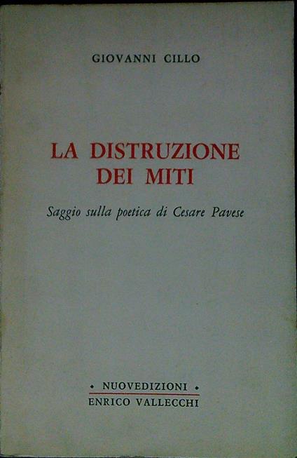 La distruzione dei miti : saggio sulla poetica di Cesare Pavese - Giovanni Cillo - copertina