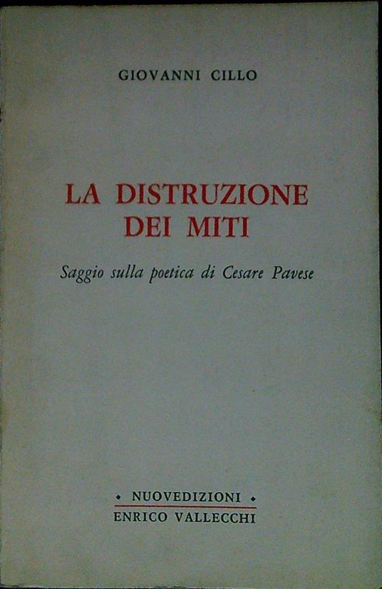 La distruzione dei miti : saggio sulla poetica di Cesare Pavese - Giovanni Cillo - copertina