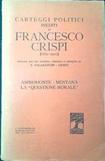 Carteggi politici inediti di Francesco Crispi : 1860-1900 : Aspromonte, Mentana, La questione morale