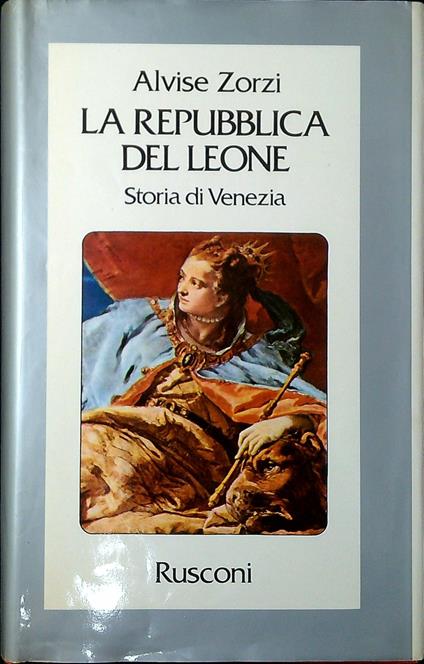 La repubblica del leone : storia di Venezia - Alvise Zorzi - copertina