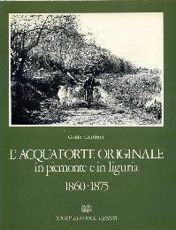 L' acquaforte originale in Piemonte e in Liguria : 1860-1875 - Guido Giubbini - copertina