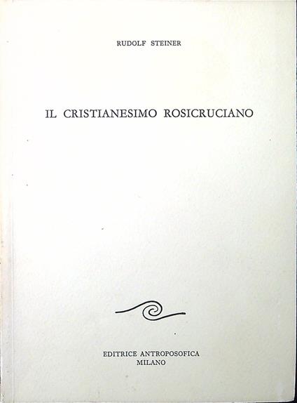 Il cristianesimo rosicruciano : tre conferenze tenute a Neuchatel il 27 e 28 settembre 1911 e il 18 dicembre 1912 - Rudolf Steiner - copertina