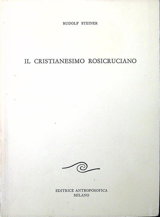 Il cristianesimo rosicruciano : tre conferenze tenute a Neuchatel il 27 e 28 settembre 1911 e il 18 dicembre 1912 - Rudolf Steiner - copertina