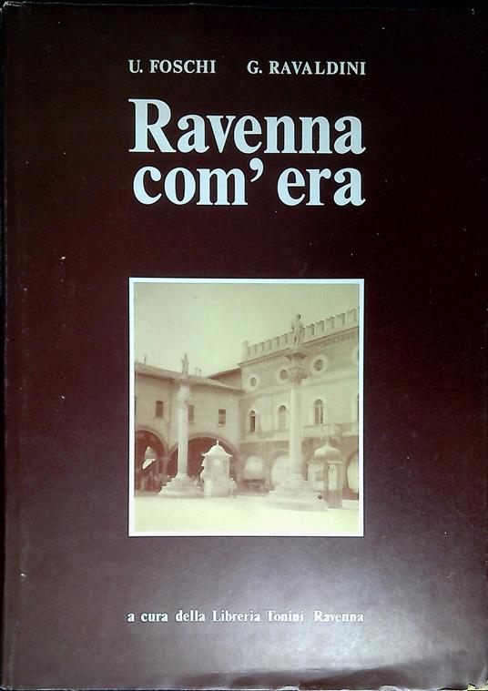 Ravenna com'era : trecento immagini caratteristiche della vecchia citta e dintorni - Umberto Foschi - copertina
