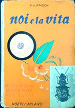 Noi e la vita : biologia moderna per tutti