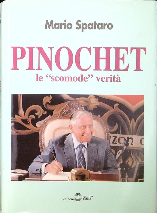 Pinochet : le 'scomode' verità - Mario Spataro - copertina