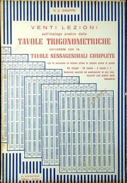 Il libro delle tavole trigonometriche : venti lezioni sull'impiego pratico delle tavole trigonometriche con le tavole sessagesimali complete con variazioni di minuto primo in minuto primo di grado : 82 disegni originali, 18 tavole e 3 tavole f. t., n - copertina