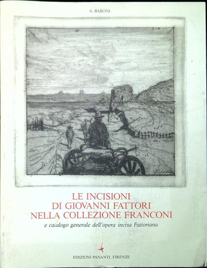 Le incisioni di Giovanni Fattori nella collezione Franconi e catalogo generale dell'opera incisa Fattoriana - copertina