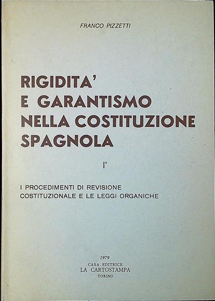Rigidità e garantismo nella Costituzione spagnola vol.1: I procedimenti di revisione costituzionale e le leggi organiche - Franco Pizzetti - copertina
