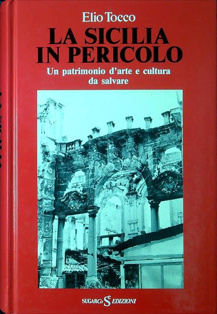 La Sicilia in pericolo : un patrimonio d'arte e cultura da salvare - Elio Tocco - copertina