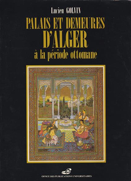 Palais Et Demeures D'Alger A L'Epoque Ottomane - Lucien Golvin - copertina