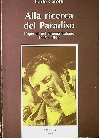Alla ricerca del paradiso : l'operaio nel cinema italiano, 1945-1990 - copertina