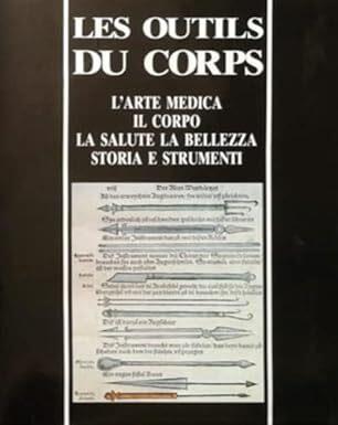 Les outils du corps : l'arte medica, il corpo, la salute, la bellezza : storia e strumenti - copertina