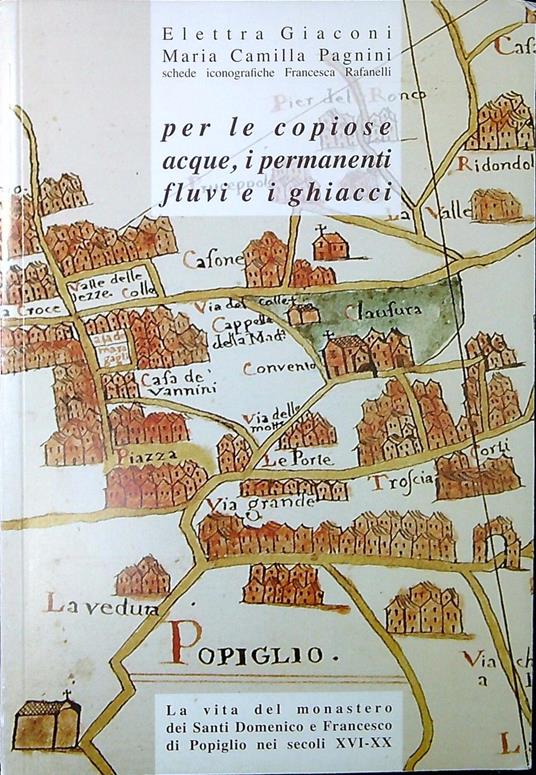 Per le copiose acque, i permanenti fluvi e i ghiacci : la vita del monastero dei Santi Domenico e Francesco di Popiglio nei secoli XVI-XX - copertina