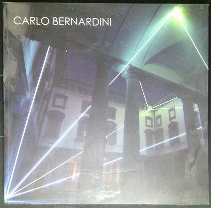 Carlo Bernardini : la luce che genera lo spazio = the light that generates space : 1990-2010 - copertina