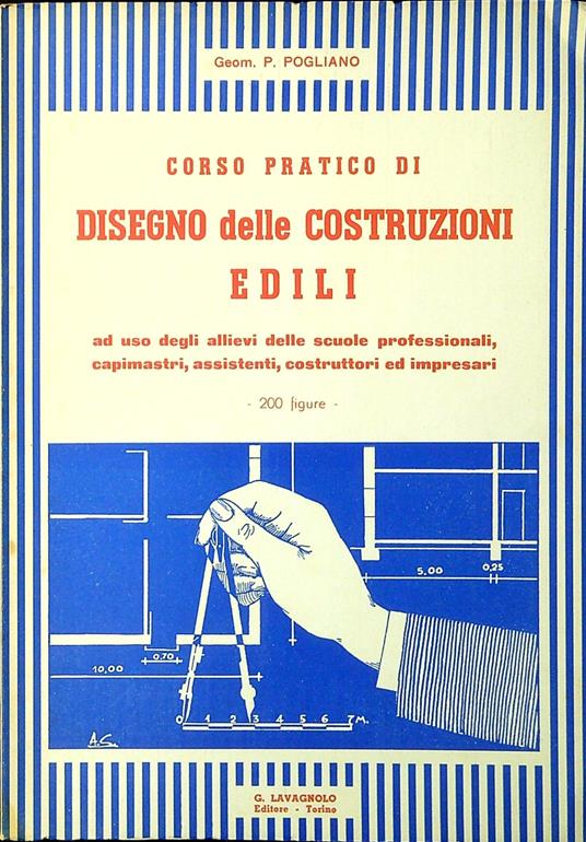 Corso pratico di disegno delle costruzioni edili : ad uso degli allievi delle scuole professionali, capimastri, assistenti, costruttori ed impresar - copertina