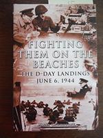Fighting Them on the Beaches: The D-Day Landings June 6, 1944