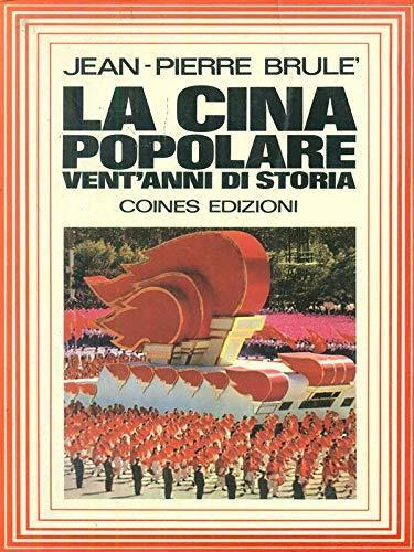 La Cina popolare vent'anni di storia - Jean Pierre Brulé - copertina