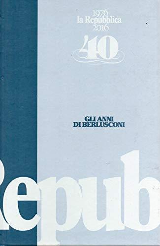 Gli anni di Berlusconi - 40 anni di Repubblica - copertina