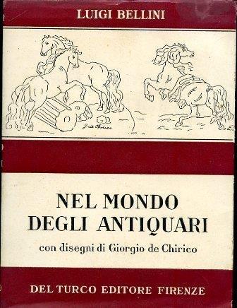 Nel mondo degli antiquari. Con disegni d Giorgio De Chirico - Luigi Bellini - copertina