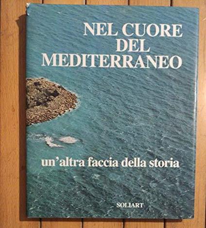 Nel Cuore Del Mediterraneo Un'Altra Faccia Della Storia - Sabatino Moscati - copertina