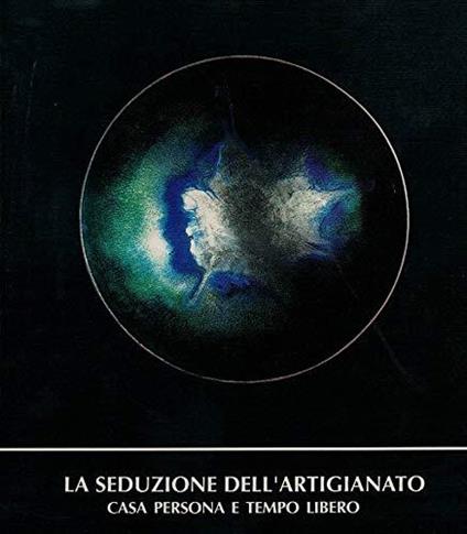 Casa persona e tempo libero. La seduzione dell'artigianato. Catalogo esposizione alla Fiera di Roma 22 giugno - 20 luglio 1990 - Titti Carta - copertina