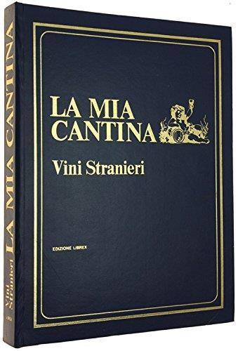 Vini Stranieri - La Mia Cantina. Per Bere Bene, Come, Dove, Quando - A. Angioletti - copertina