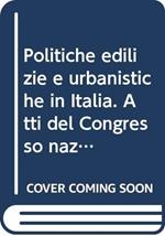 Politiche edilizie e urbanistiche in Italia. Atti del Congresso nazionale di architettura (1981)