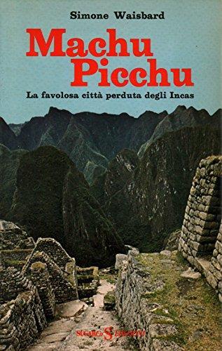 Machu Picchu - La Favolosa Città Perduta Degli Incas - Simone Waisbard - copertina