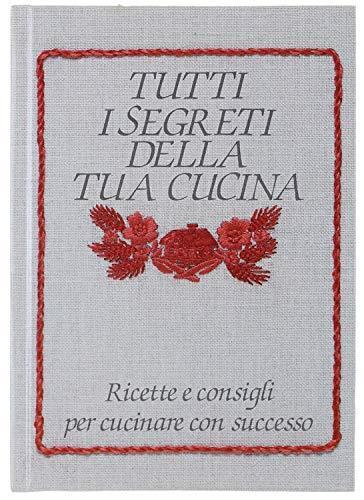 Tutti I Segreti Della Tua Cucina. Ricette E Consigli Per Cucinare Con Successo - Simonetta Lupi Vada - copertina