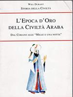 L' Epoca d'Oro della Civiltà Araba. Dal Corano alle 