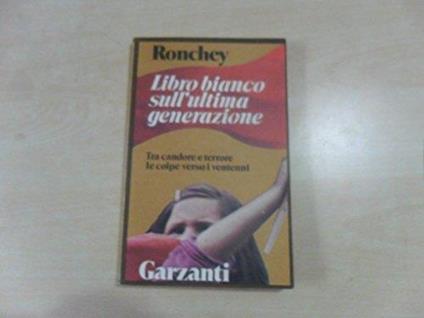 Libro Bianco Sull'Ultima Generazione - Tra Candore E Terrore Le Colpe Verso I Ventenni - Alberto Ronchey - copertina