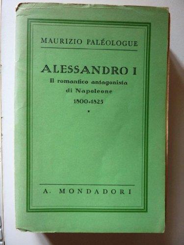 Alessandro I. Il romantico antagonista di Napoleone. ( 1800 - 1825 ) - Maurice Paléologue - copertina