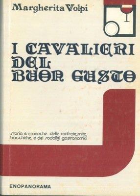 I cavalieri del buon gusto. Storia e cronache delle confraternite bacchiche e dei sodalizi gastronomici - Marisa Volpi - copertina