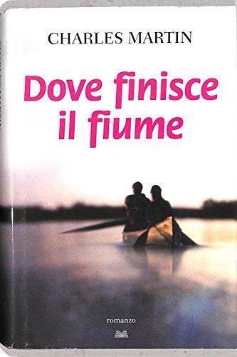 Dove finisce il fiume - Charles Martin - Mondolibri - 5078 - Charles-Noel Martin - copertina