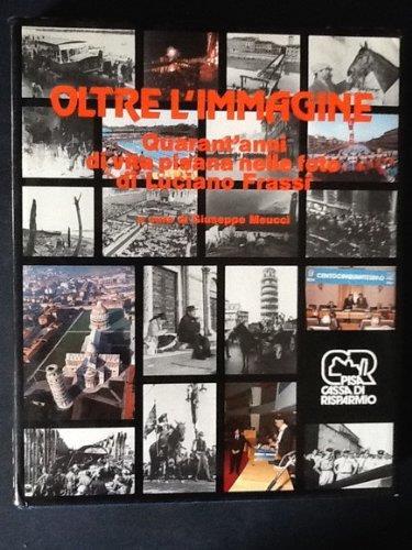 Oltre L'Immagine. Quarant'Anni Di Vita Pisana Nelle Foto Di Luciano Frassi: - copertina