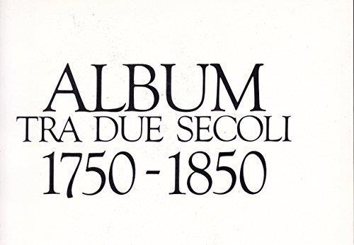 Album tra due secoli 1750-1850: amore matrimonio e famiglia costume viaggi e trasporti ozi, teatro e divertimenti gli stenti e il cibo del popolo gli italiani e la patria - copertina