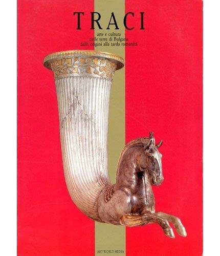 Traci: Arte E Cultura Nelle Terre Di Bulgaria, Dalle Origini Alla Tarda Romanità Catalogo Mostra. Venezia, Maggio-Novembre 1989 - copertina