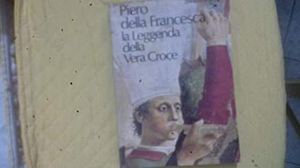 Piero della Francesca. La Leggenda della Vera Croce - Flaminio Gualdoni - copertina
