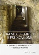 Tra vita eremitica e predicazione. Il percorso di Francesco d'Assisi e della sua fraternità
