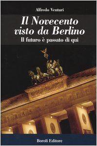 Il Novecento visto da Berlino. Il futuro è passato di qui - Alfredo Venturi - copertina