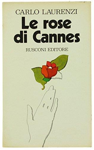 Laurenzi C. - LE ROSE DI CANNES (DIARIO 1967-1970) - Carlo Laurenzi - copertina