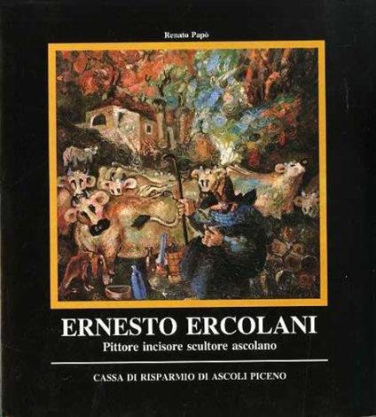 Ernesto Ercolani. Pittore incisore scultore ascolano (1909-1974) - Giovanni Ercolani - copertina