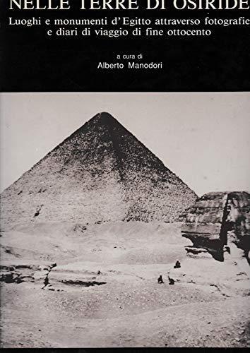 Nelle terre di Osiride. Luoghi e monumenti d'Egitto attraverso fotografie e diari di viaggio di fine ottocento - Alberto Manodori - copertina