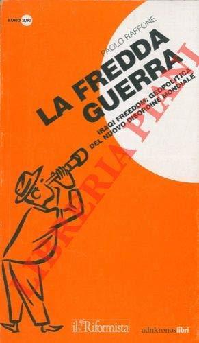 La fredda guerra. Iraqi Freedom: geopolitica del nuovo (dis)ordine mondiale - copertina