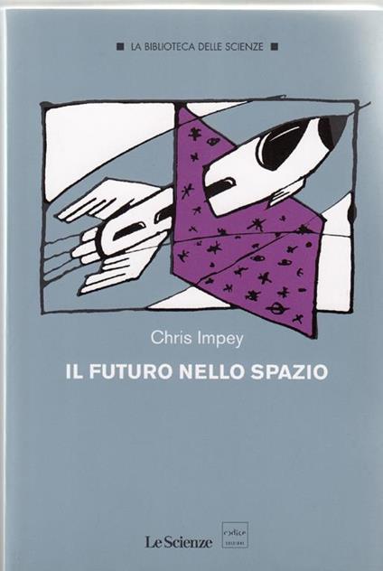 Il futuro nello spazio- L'ultima frontiera dell'uomo e le tecnologie per esplorarla - Chris Impey - copertina