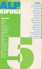 Le Guide di Alp Rifugi Vol. 5: Svizzera Italia : Saastal ,Gantertal,Valais,Centovalli ..
