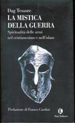 La mistica della guerra : spiritualità delle armi nel Cristianesimo e nell'Islam